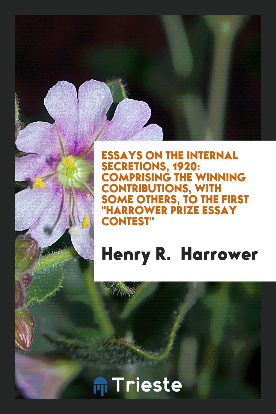 Essays on the Internal Secretions, 1920: Comprising the Winning Contributions, with Some Others, to the First "Harrower Prize Essay Contest"