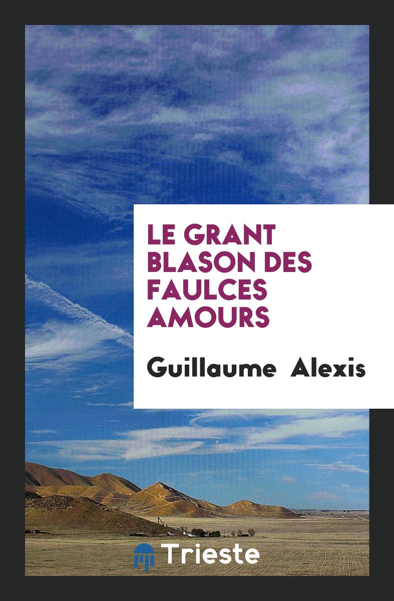 Guillaume  Alexis - Le Grant Blason des Faulces Amours
