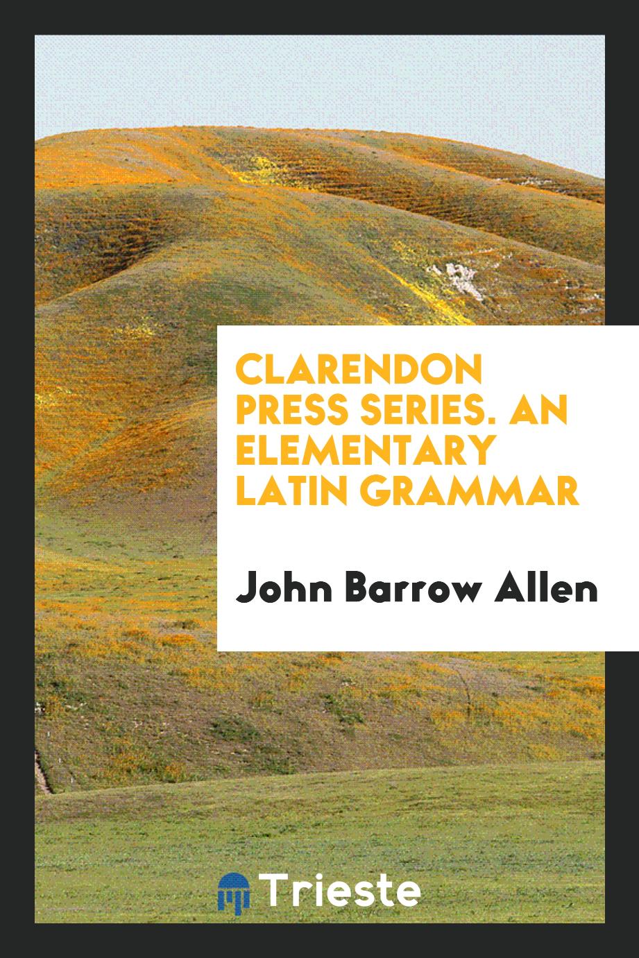 John Barrow Allen - Clarendon Press Series. An Elementary Latin Grammar