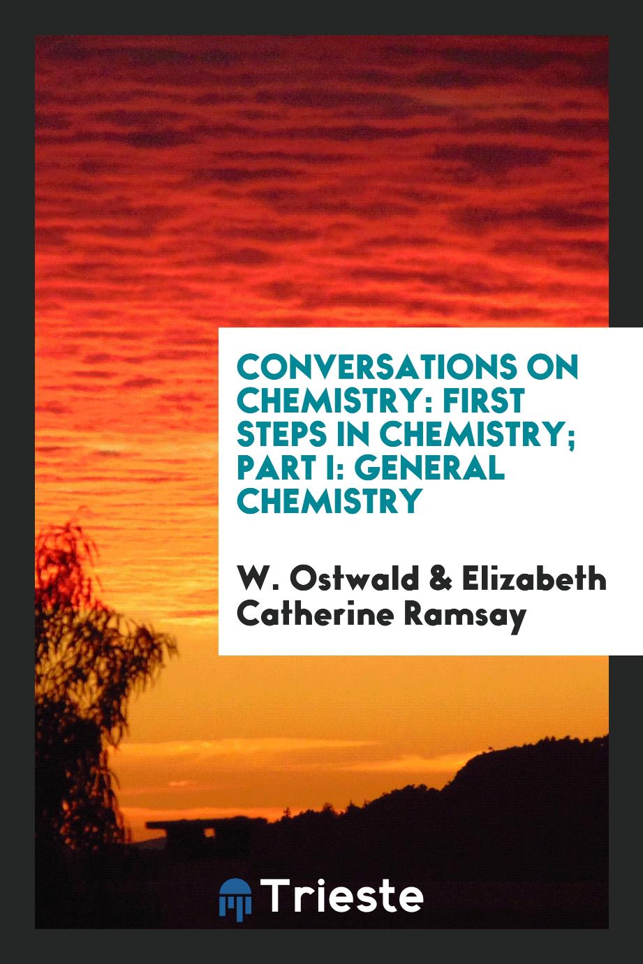 Conversations on Chemistry: First Steps in Chemistry; Part I: General Chemistry
