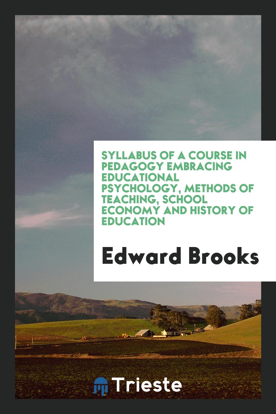 Syllabus of a Course in Pedagogy Embracing Educational Psychology, Methods of Teaching, School Economy and History of Education
