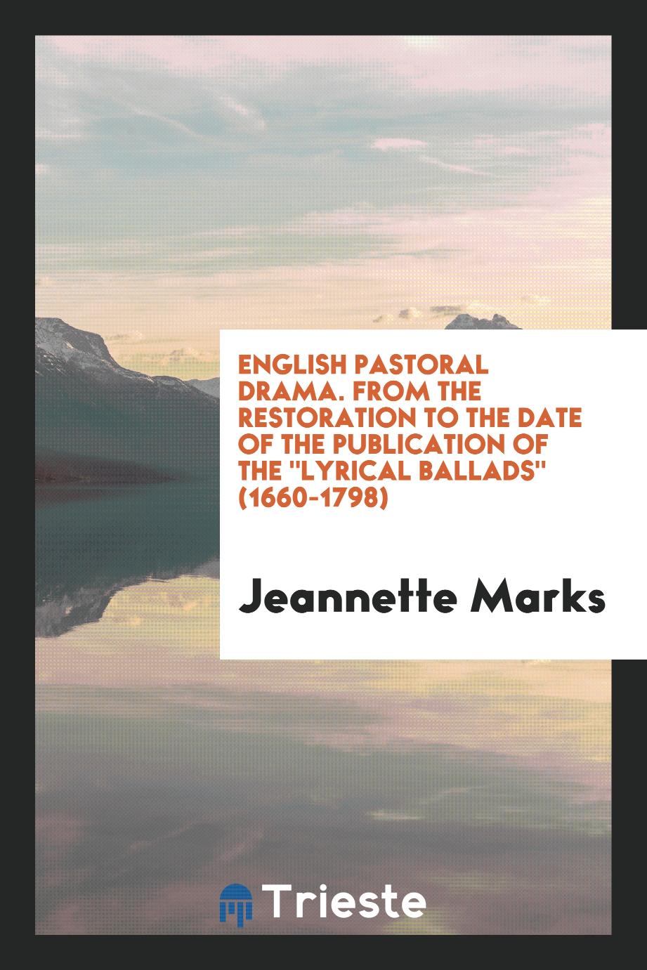 English Pastoral Drama. From the Restoration to the Date of the Publication of The "Lyrical Ballads" (1660-1798)