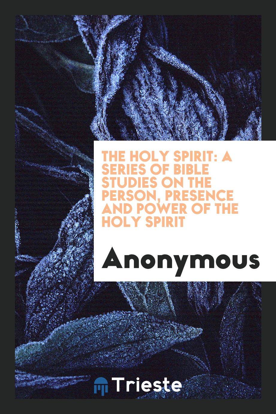 The Holy Spirit: a series of Bible studies on the person, presence and power of the Holy Spirit