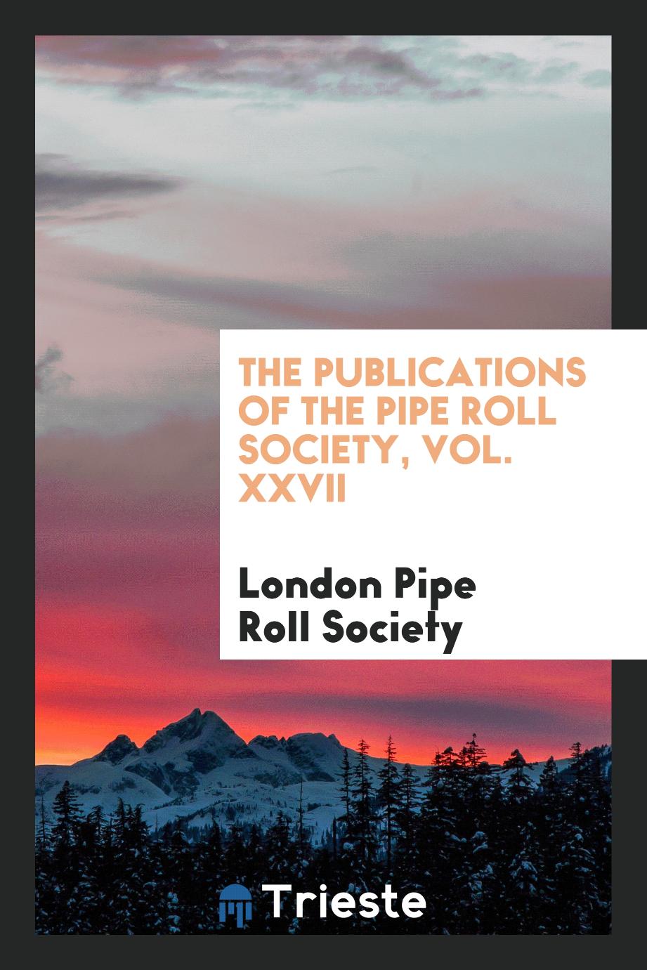 The Publications of the Pipe Roll Society, Vol. XXVII