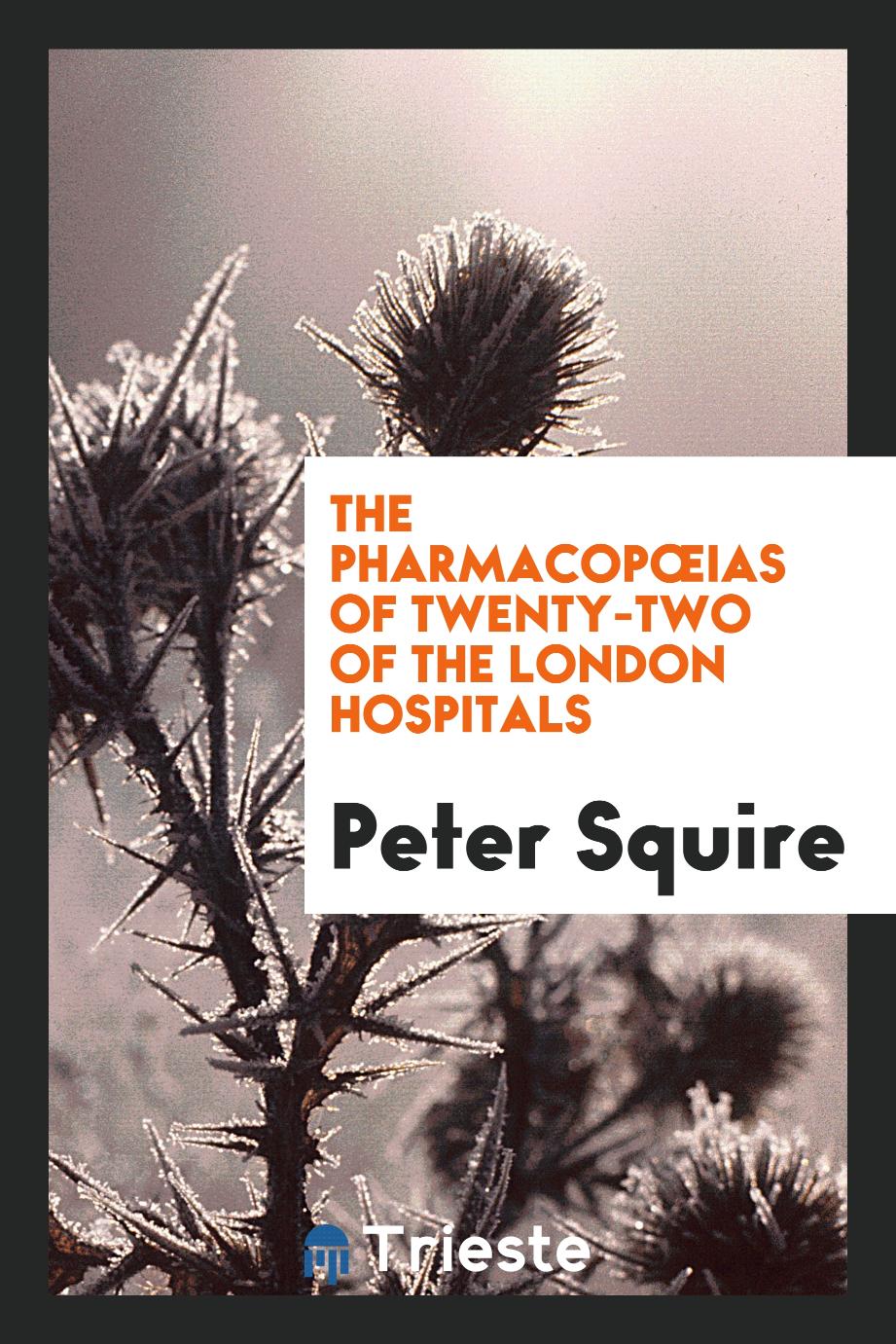 The Pharmacopœias of Twenty-Two of the London Hospitals