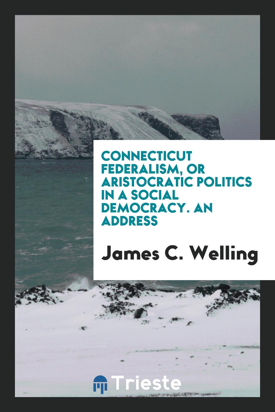 Connecticut Federalism, Or Aristocratic Politics in a Social Democracy. An Address