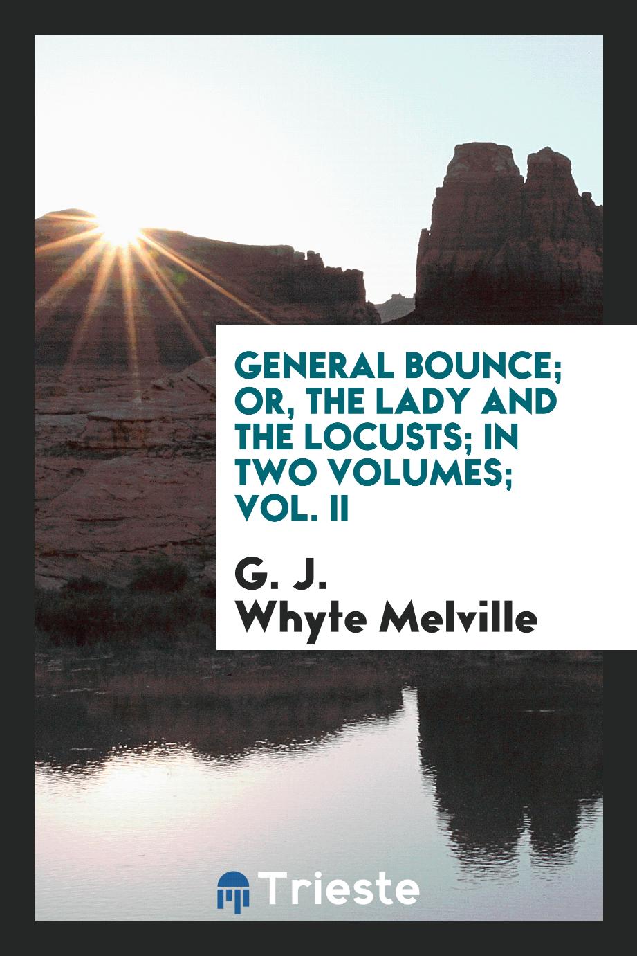 General Bounce; Or, the Lady and the Locusts; In Two Volumes; Vol. II