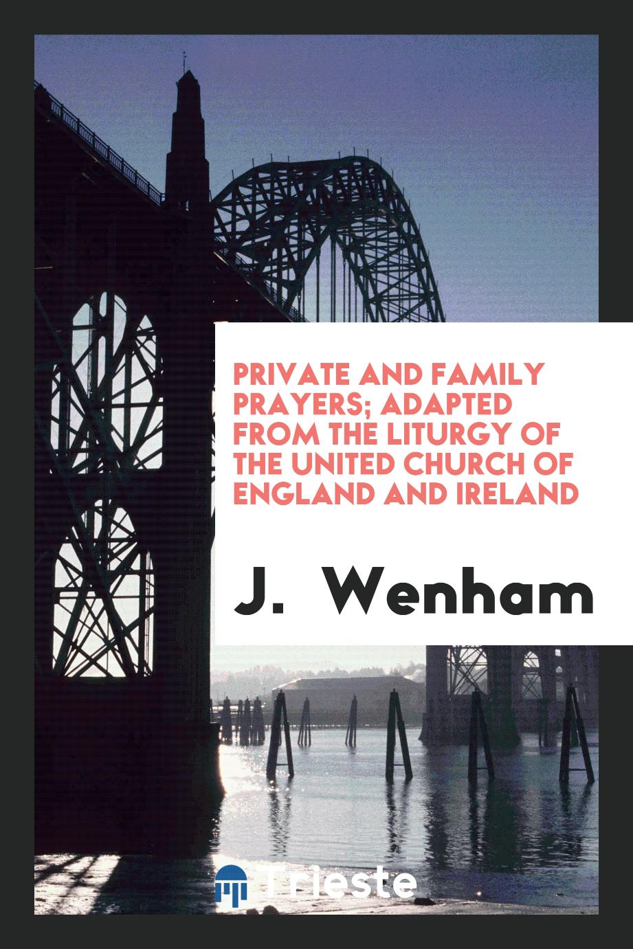 Private and family prayers; adapted from the Liturgy of the united Church of England and Ireland