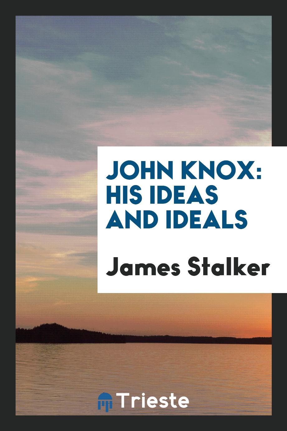 John Knox: His Ideas and Ideals