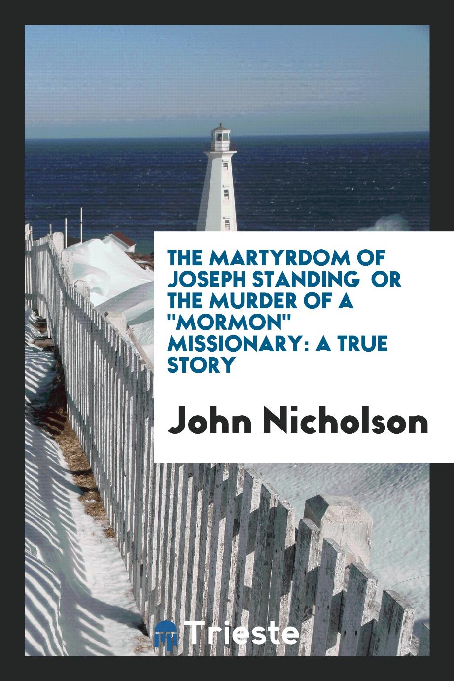 The martyrdom of Joseph Standing or The murder of a "Mormon" missionary: a true story