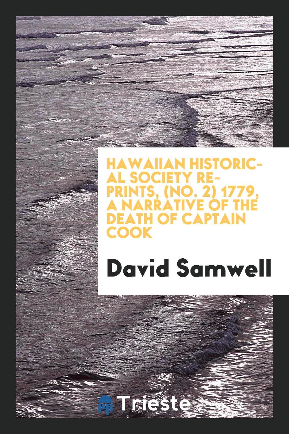 Hawaiian Historical Society Reprints, (No. 2) 1779, a Narrative of the Death of Captain Cook