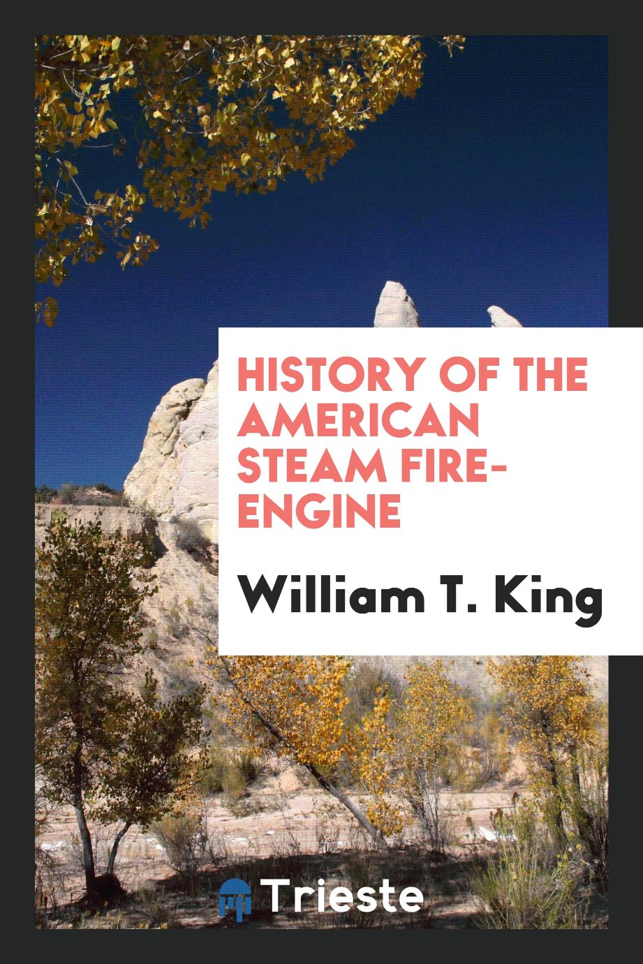 William T. King - History of the American Steam Fire-Engine