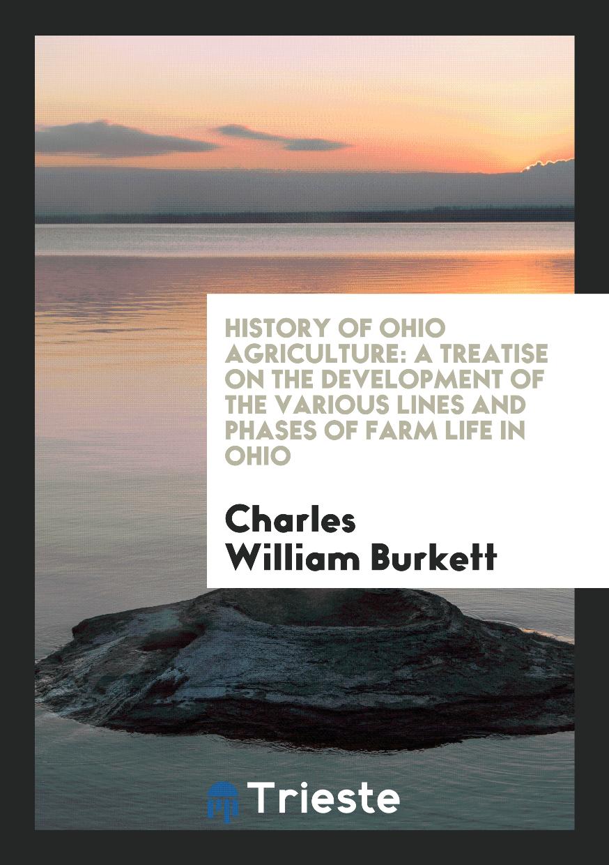 History of Ohio Agriculture: A Treatise on the Development of the Various Lines and Phases of Farm Life in Ohio