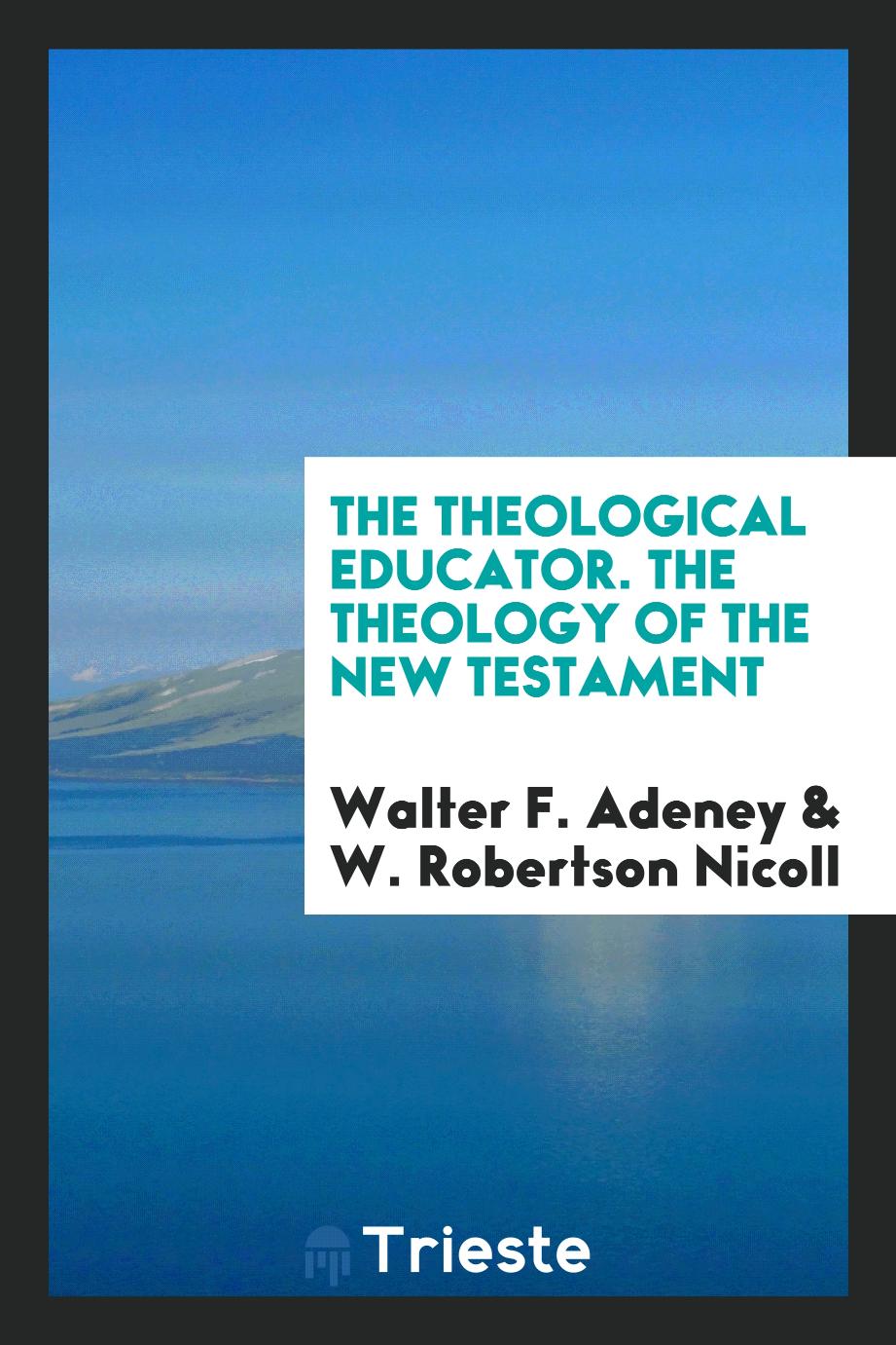 The Theological Educator. The Theology of the New Testament