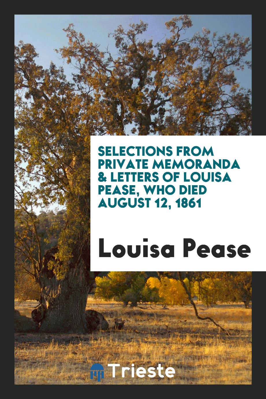 Selections from private memoranda & letters of Louisa Pease, who died August 12, 1861