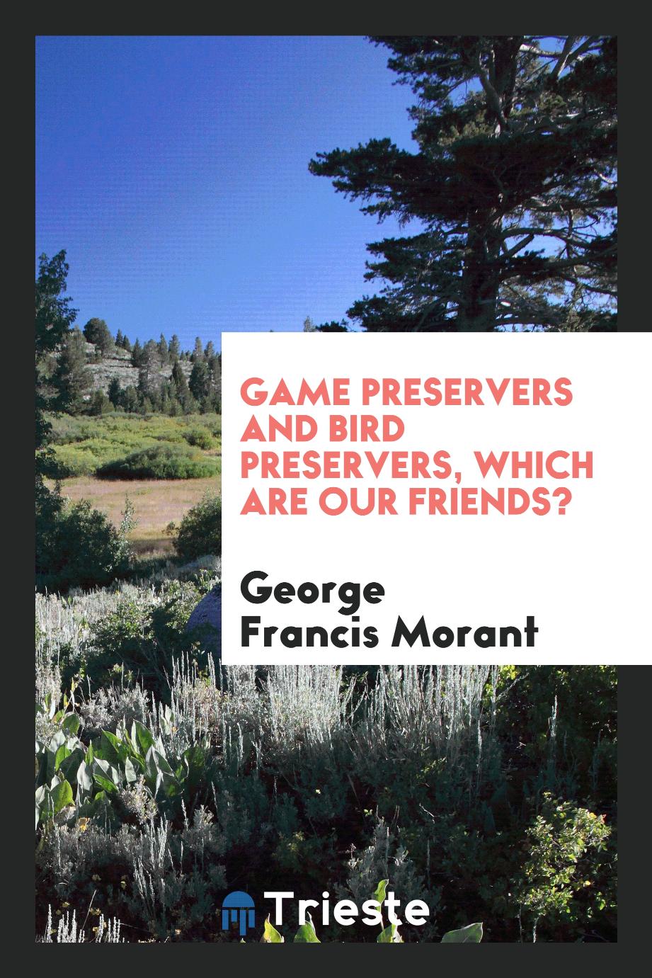 Game preservers and bird preservers, which are our friends?