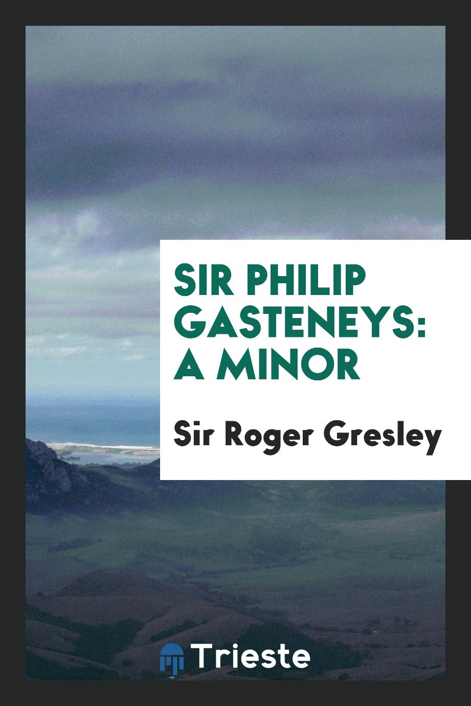 Sir Philip Gasteneys: a minor