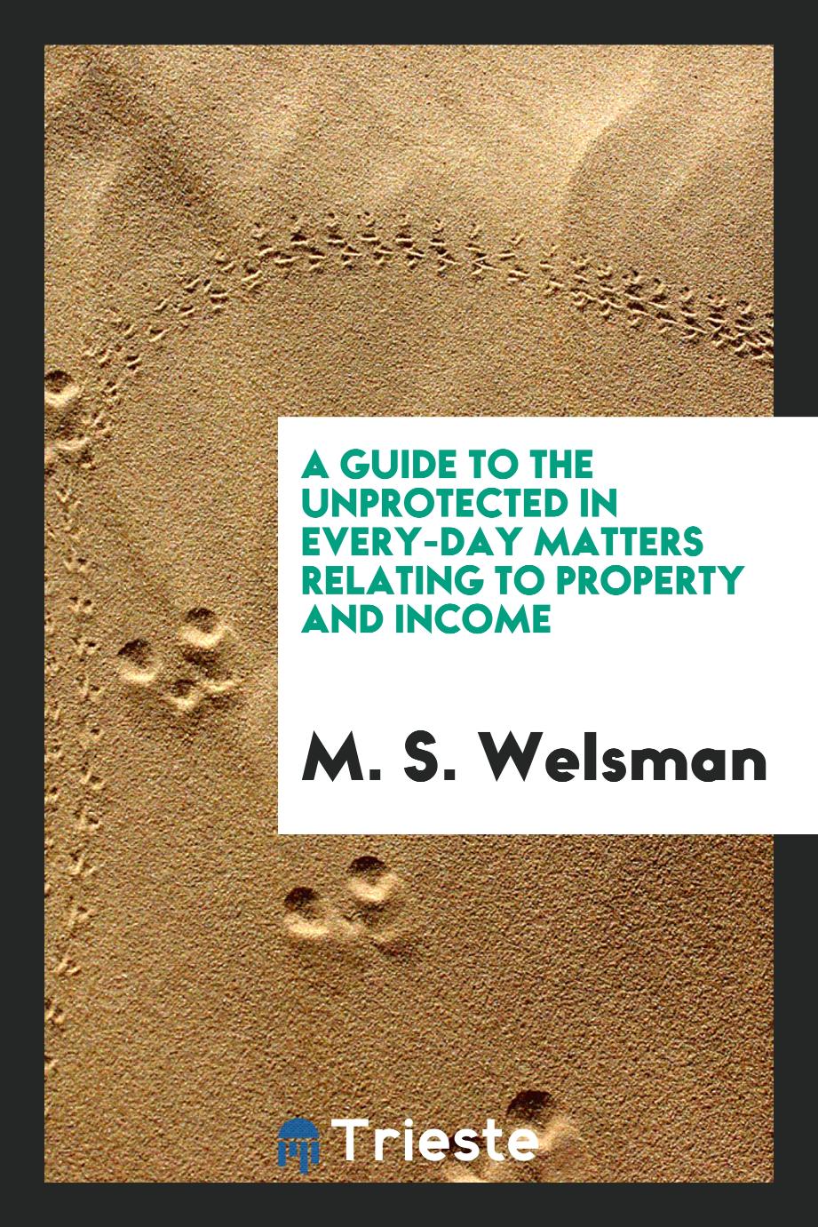 A Guide to the Unprotected in Every-Day Matters Relating to Property and Income