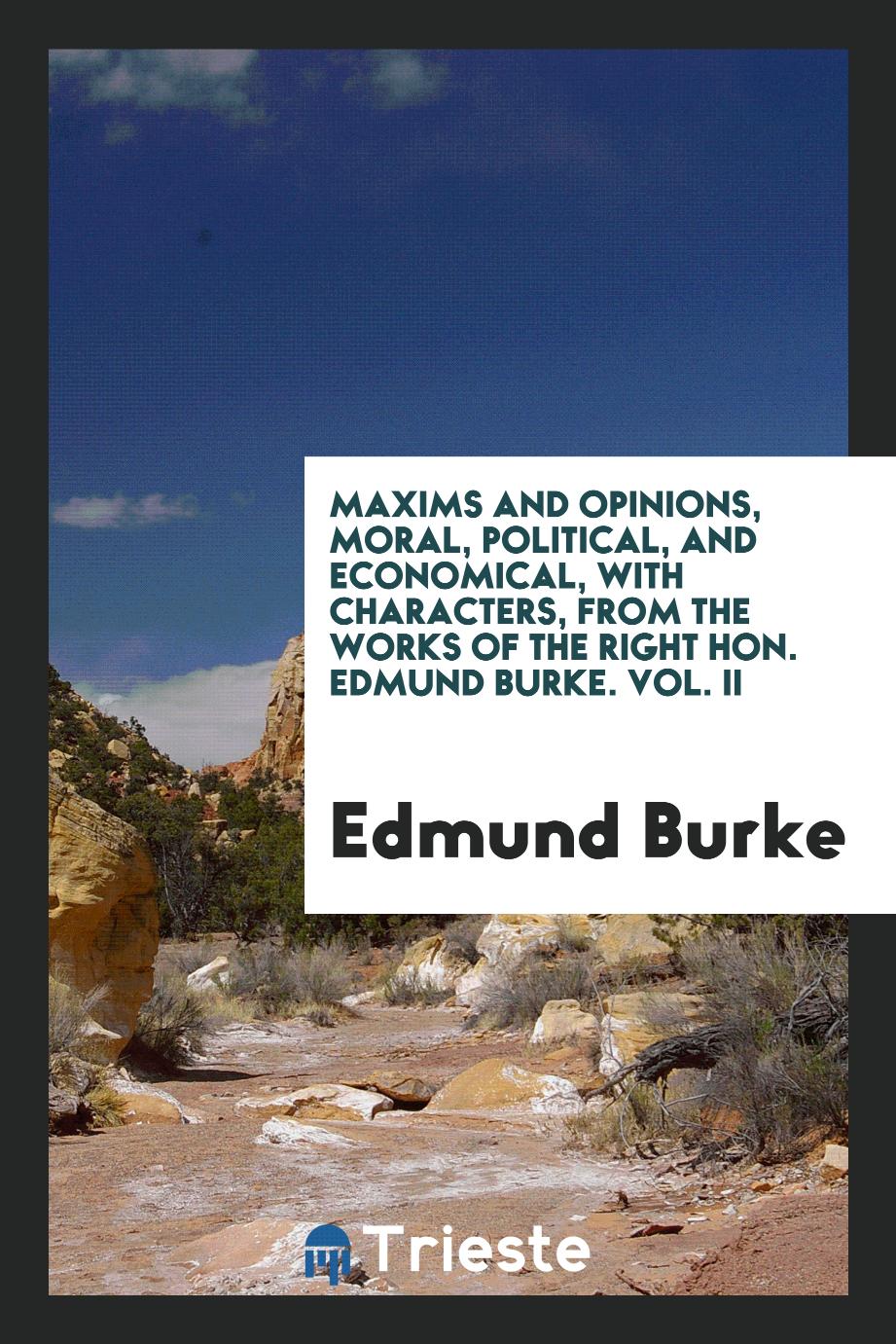Maxims and Opinions, Moral, Political, and Economical, with Characters, from the Works of the Right Hon. Edmund Burke. Vol. II