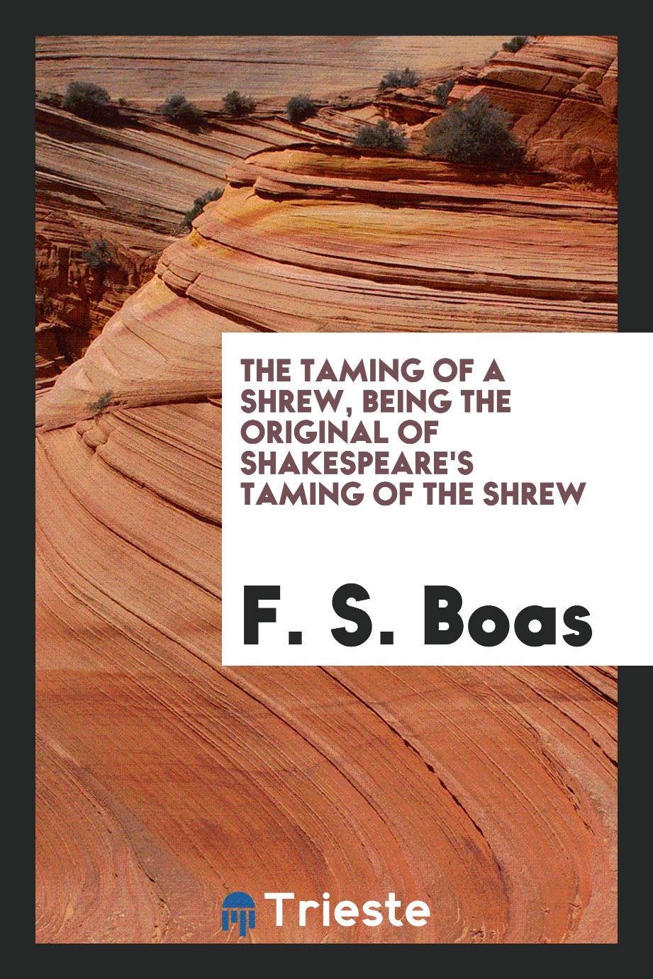 F. S. Boas - The taming of a shrew, being the original of Shakespeare's Taming of the shrew