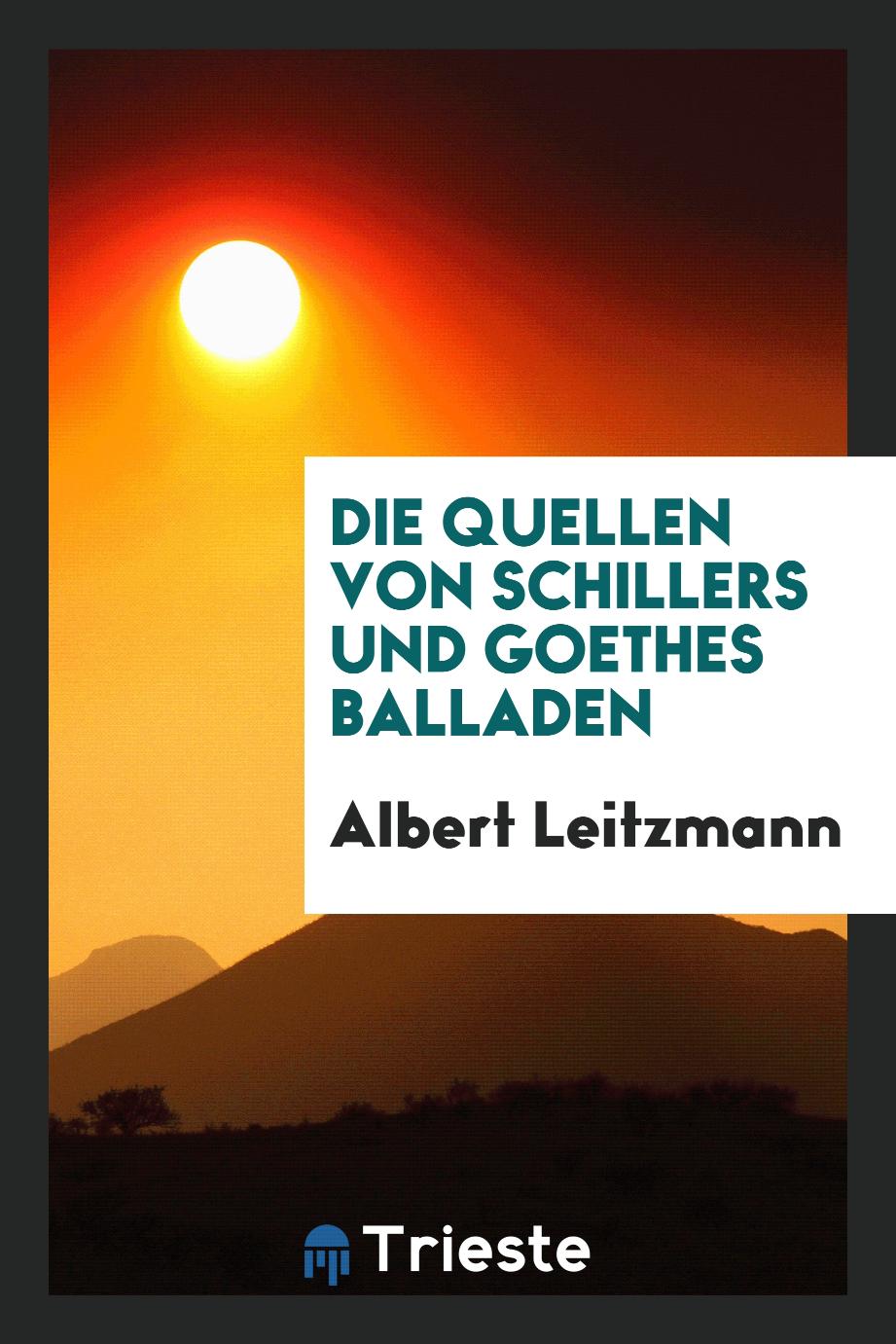 Albert Leitzmann - Die Quellen von Schillers und Goethes Balladen
