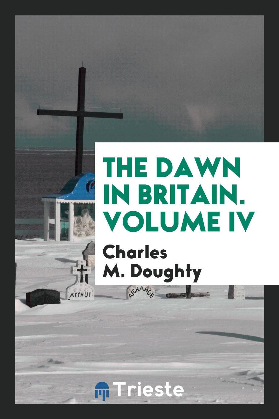 The Dawn in Britain. Volume IV