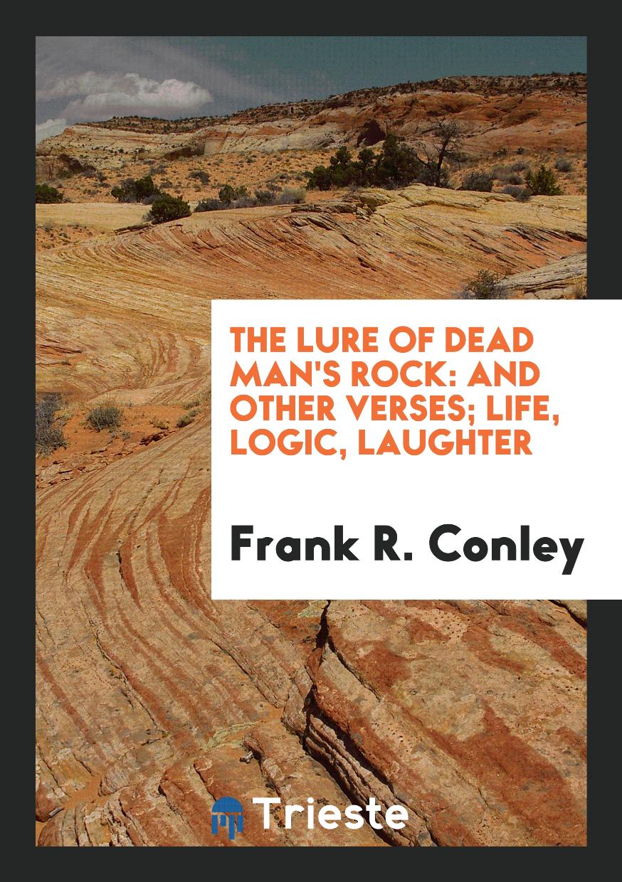 The Lure of Dead Man's Rock: And Other Verses; Life, Logic, Laughter