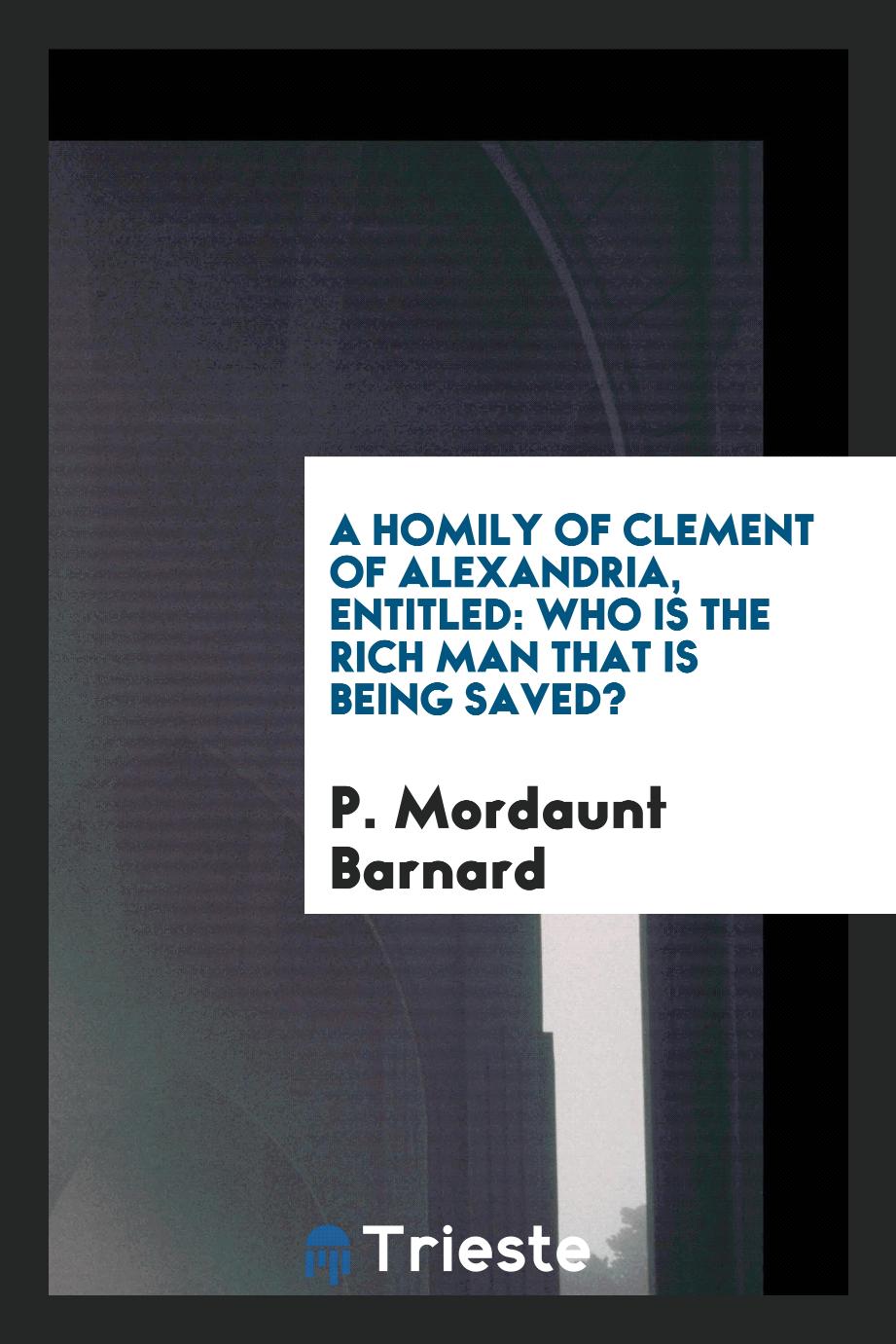 A Homily of Clement of Alexandria, Entitled: Who is the Rich Man that is being saved?