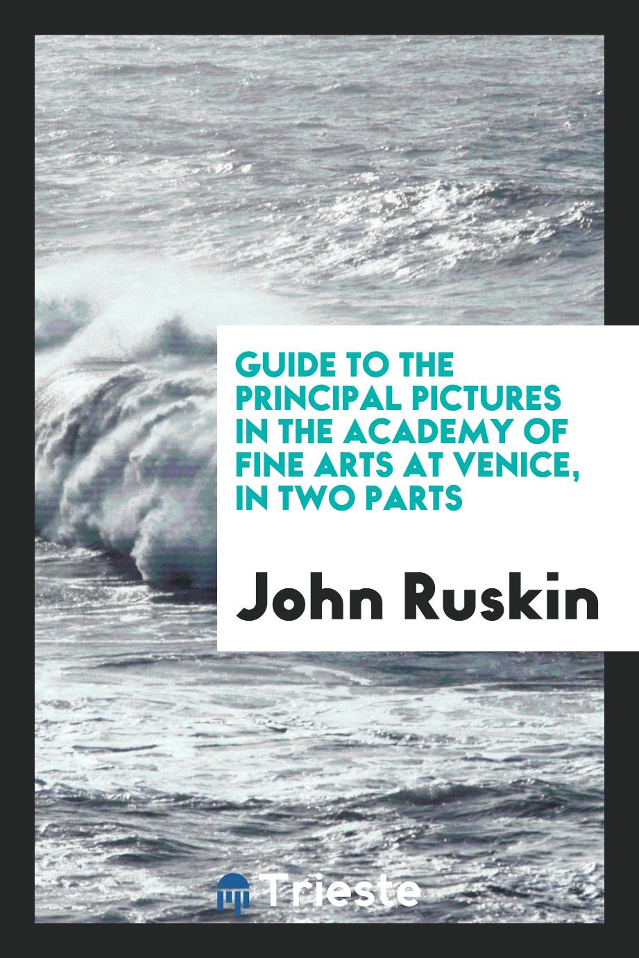 Guide to the principal pictures in the Academy of fine arts at Venice, in two parts