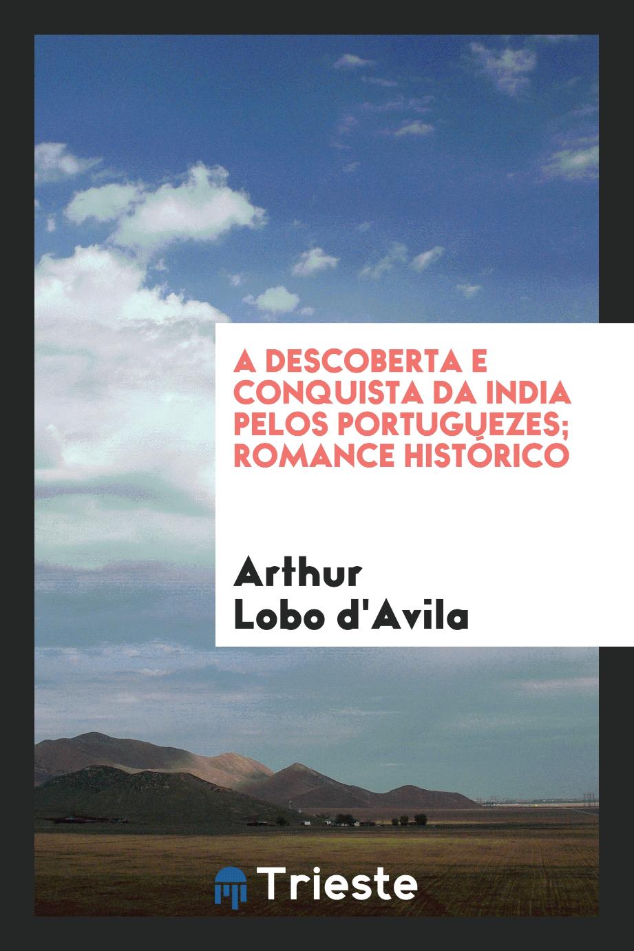 A descoberta e conquista da India pelos portuguezes; romance histórico