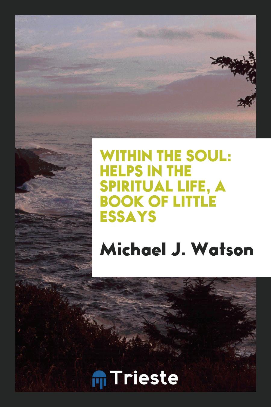 Within the soul: helps in the spiritual life, a book of little essays
