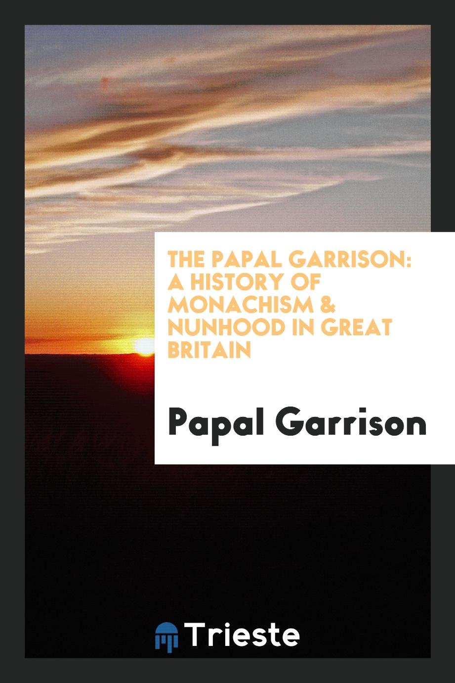 The Papal Garrison: A History of Monachism & Nunhood in Great Britain