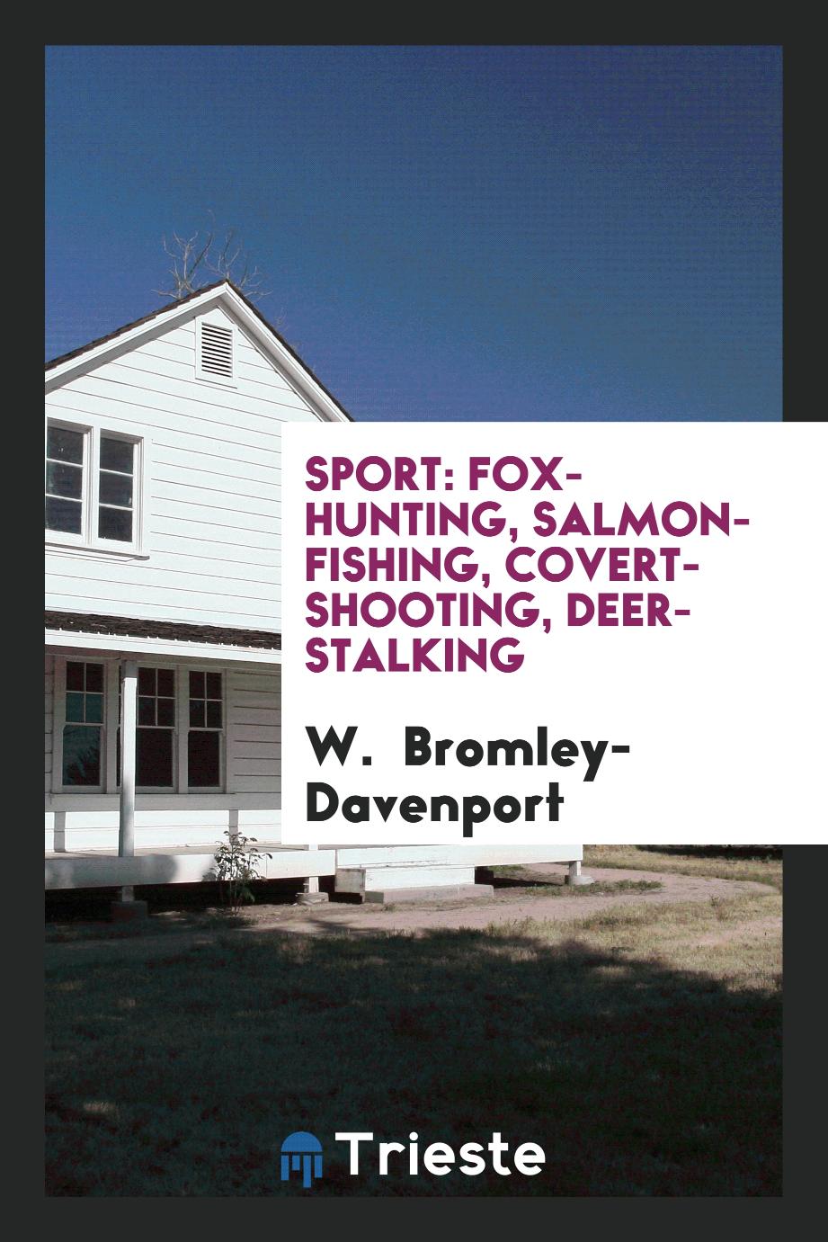 Sport: Fox-Hunting, Salmon-Fishing, Covert-Shooting, Deer-Stalking
