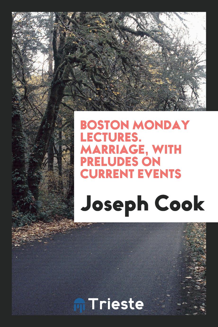 Boston Monday Lectures. Marriage, with Preludes on Current Events