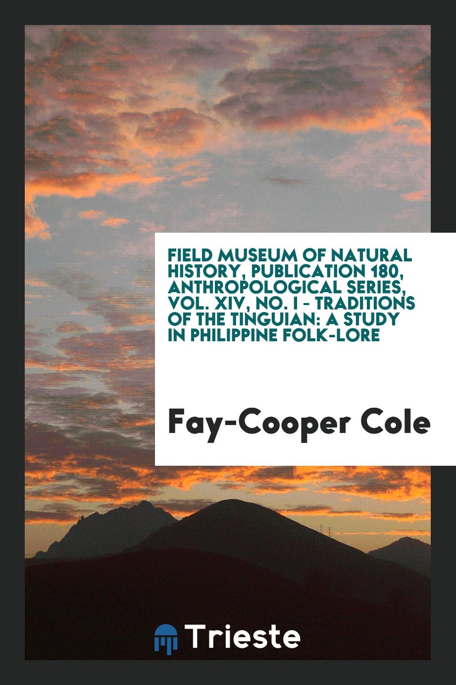 Field museum of natural history, Publication 180, Anthropological Series, Vol. XIV, No. I - Traditions of the Tinguian: a study in Philippine folk-lore