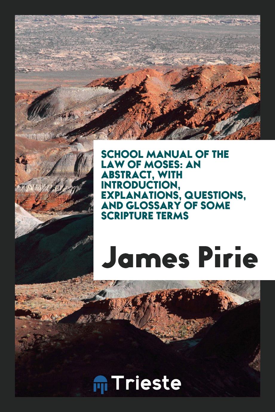 School Manual of the Law of Moses: An Abstract, with Introduction, Explanations, Questions, and Glossary of Some Scripture Terms