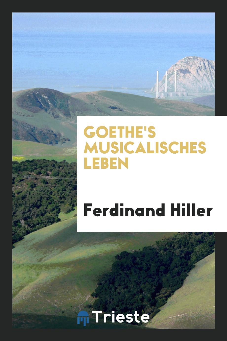 Ferdinand Hiller - Goethe's Musicalisches Leben