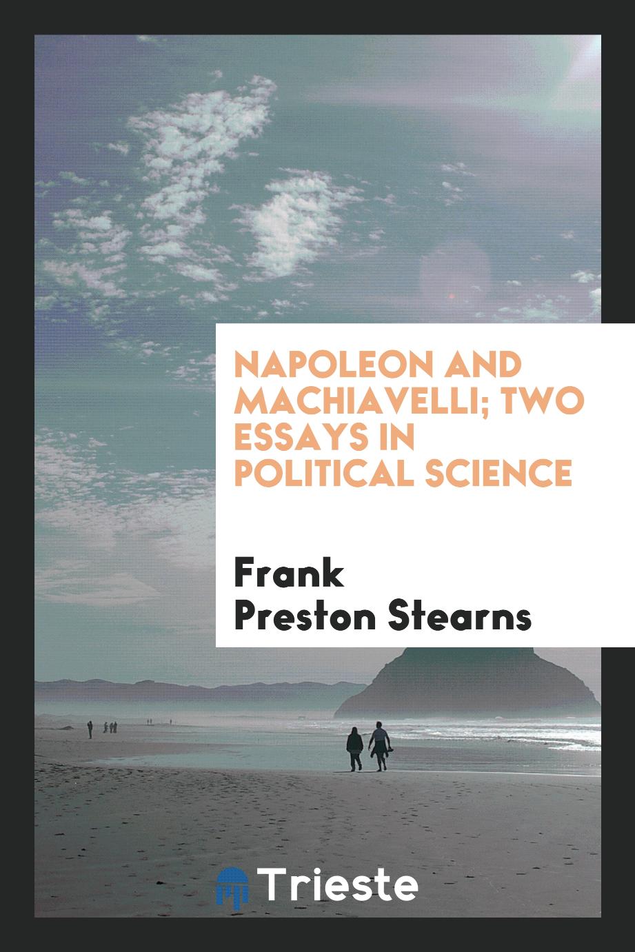 Napoleon and Machiavelli; Two Essays in Political Science