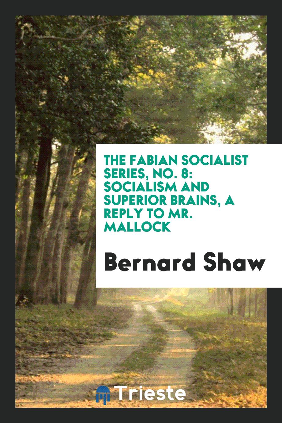 The Fabian Socialist Series, No. 8: Socialism and Superior Brains, A Reply to Mr. Mallock