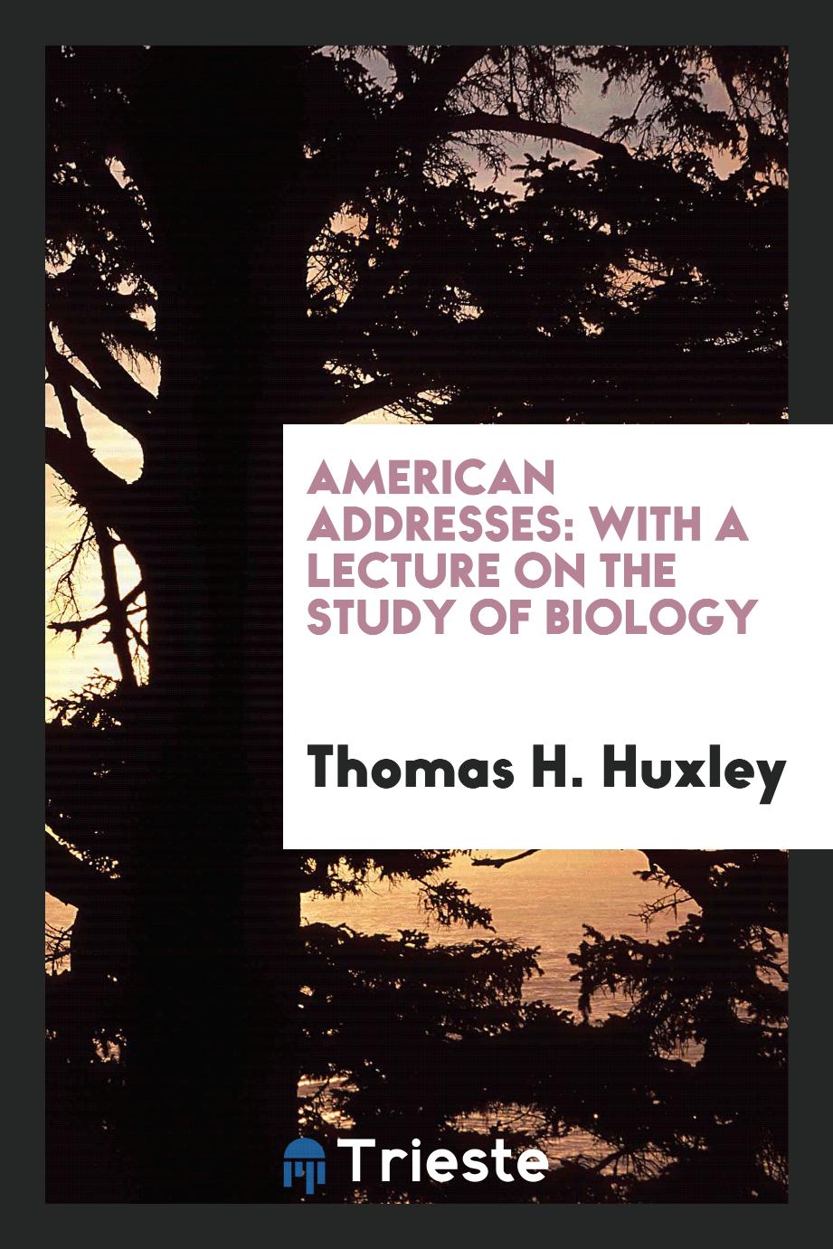 American addresses: with a lecture on the study of biology