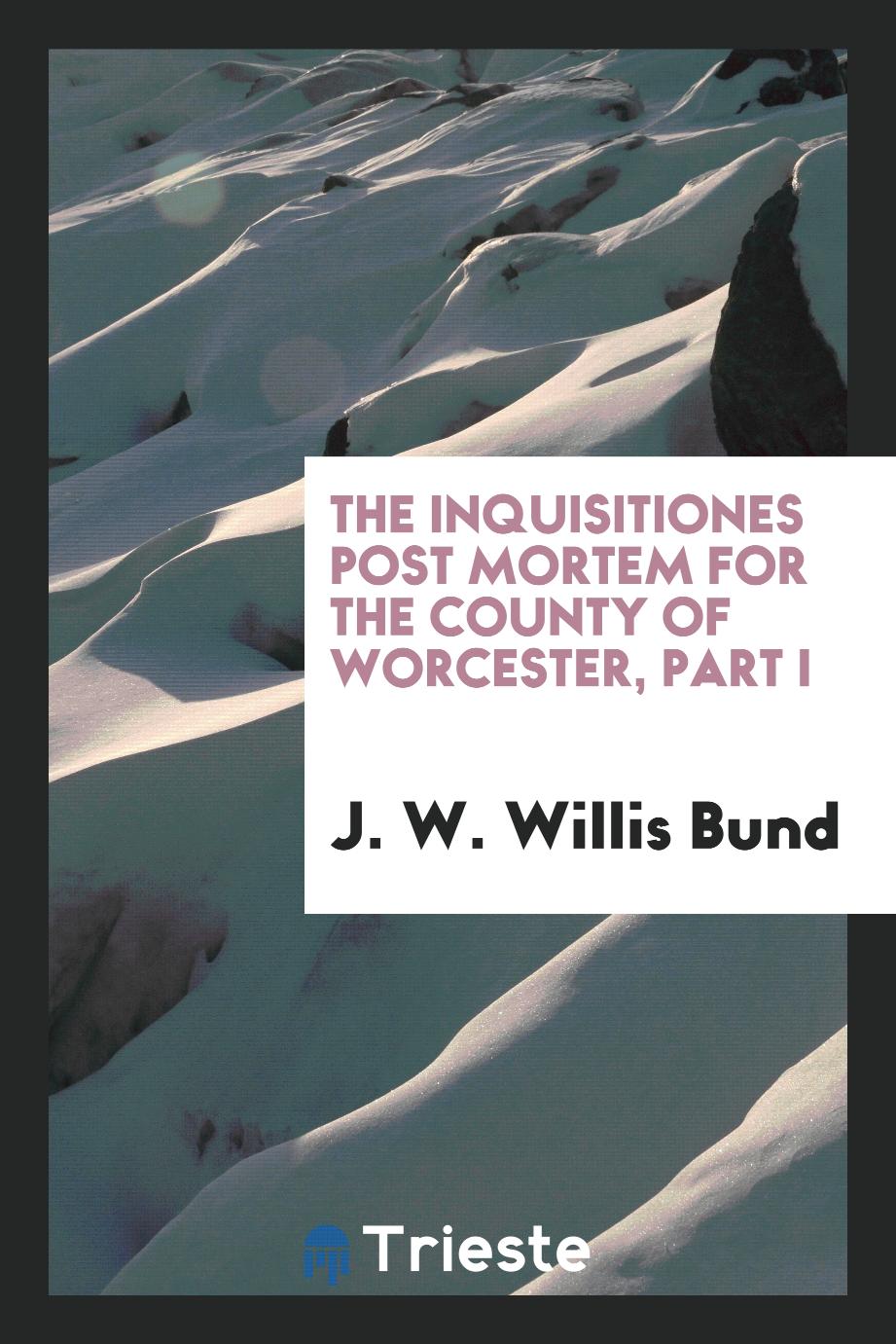 The Inquisitiones Post Mortem for the County of Worcester, Part I
