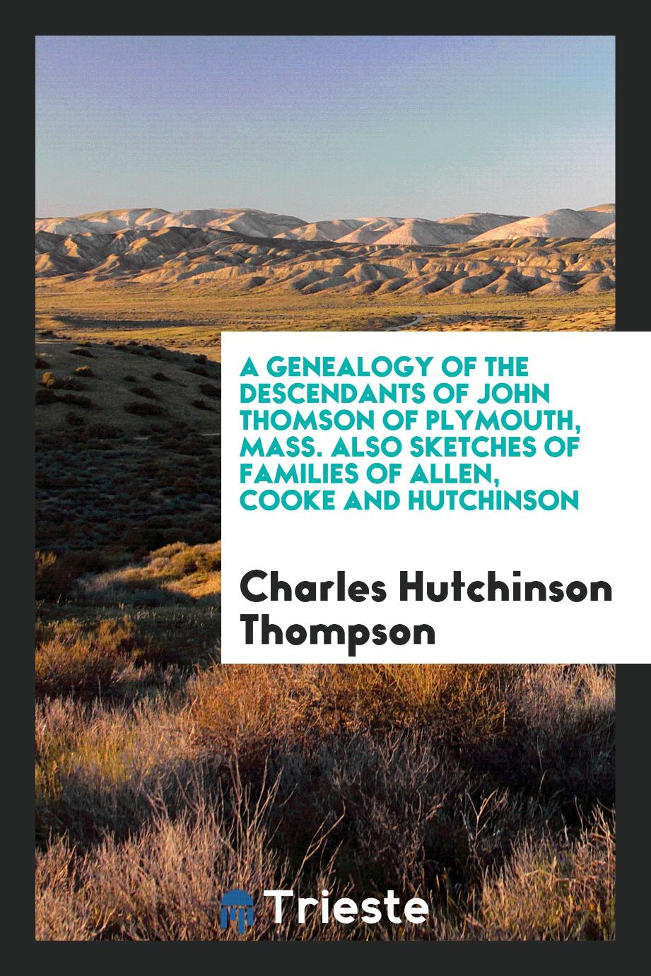 A Genealogy of the Descendants of John Thomson of Plymouth, Mass. Also Sketches of Families of Allen, Cooke and Hutchinson