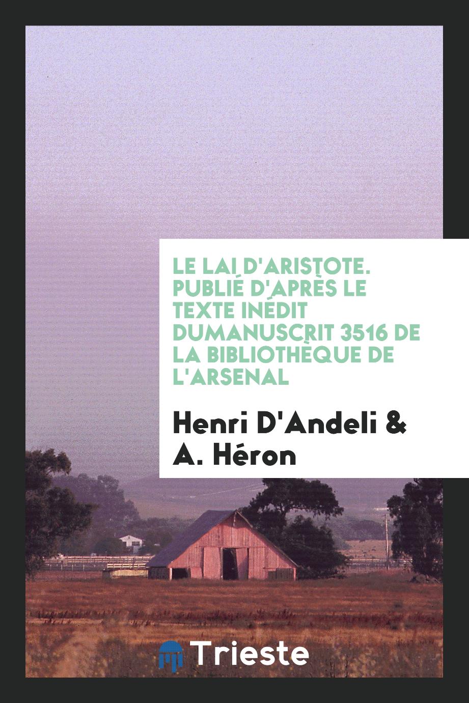 Henri D'Andeli, A. Héron - Le Lai d'Aristote. Publié d'Après le Texte Inédit Dumanuscrit 3516 de la Bibliothèque de l'Arsenal