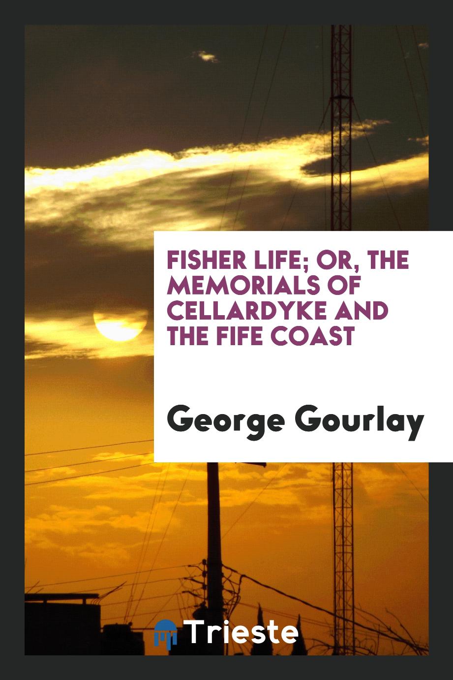 Fisher Life; Or, the Memorials of Cellardyke and the Fife Coast