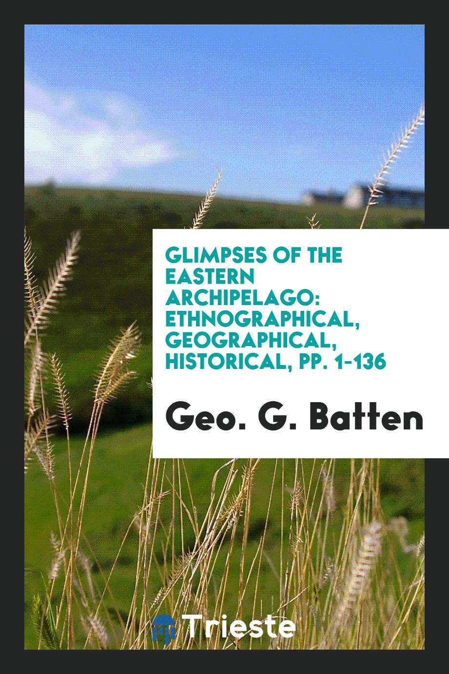 Glimpses of the Eastern Archipelago: Ethnographical, Geographical, Historical, pp. 1-136