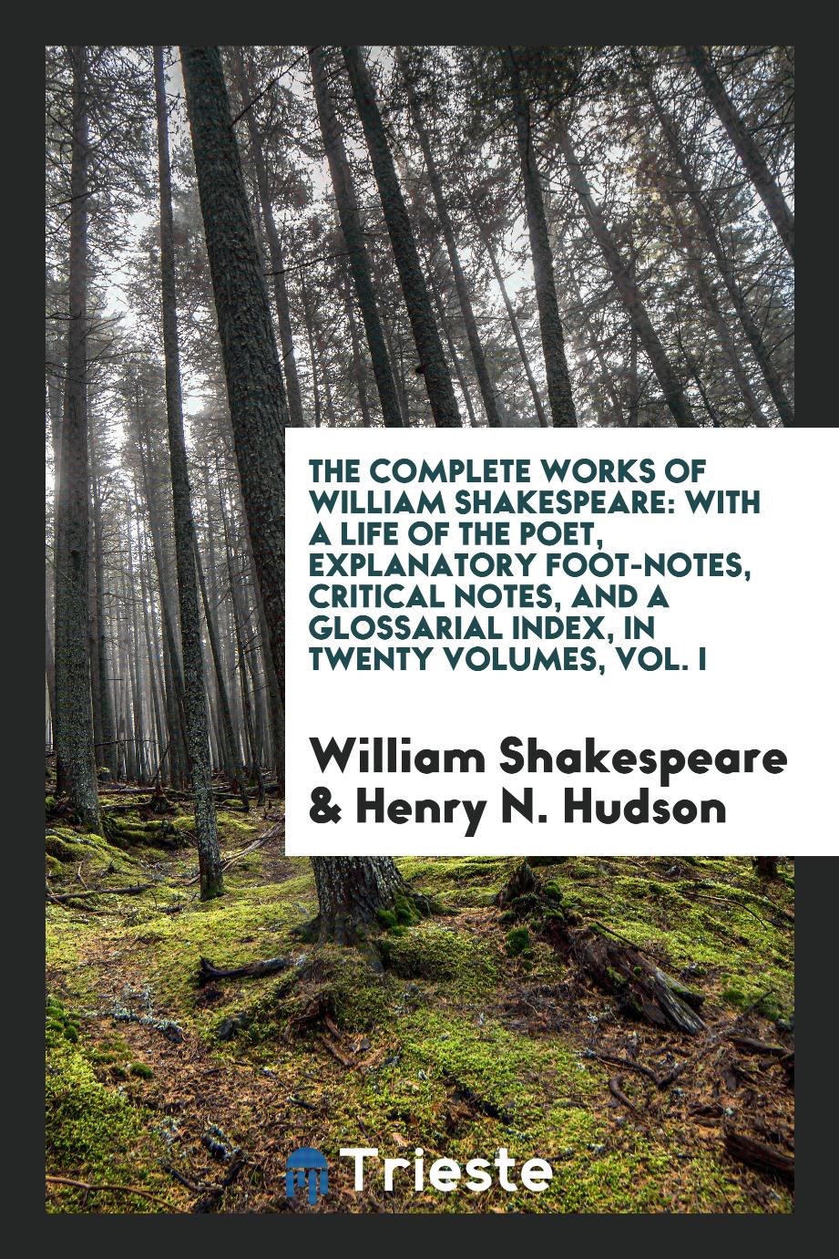 The Complete Works of William Shakespeare: With a Life of the Poet, Explanatory Foot-Notes, Critical Notes, and a Glossarial Index, in Twenty Volumes, Vol. I