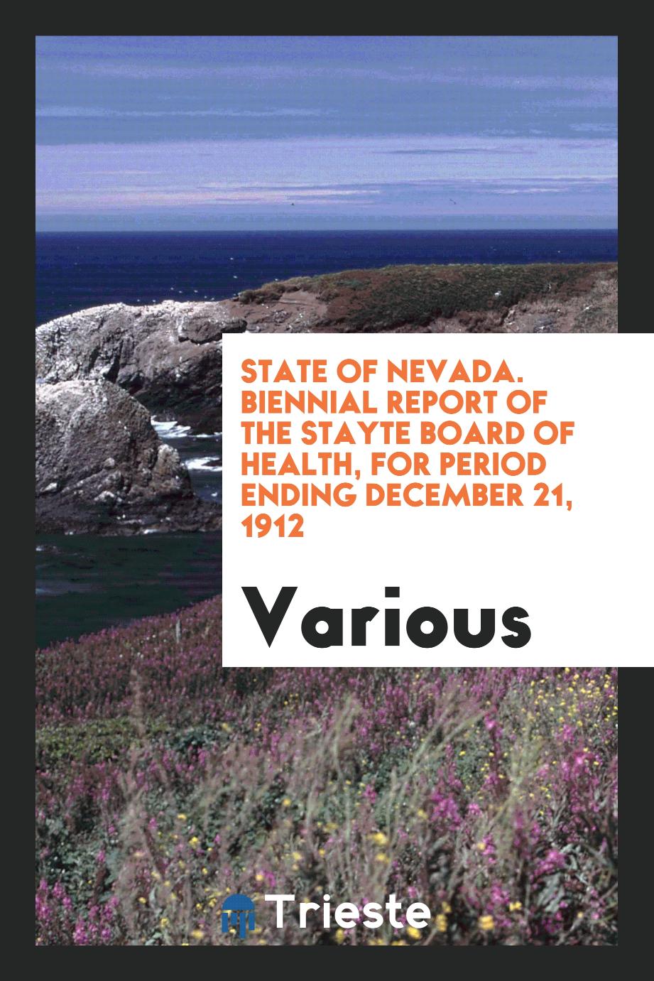 State of Nevada. Biennial Report of the Stayte board of health, for period ending December 21, 1912