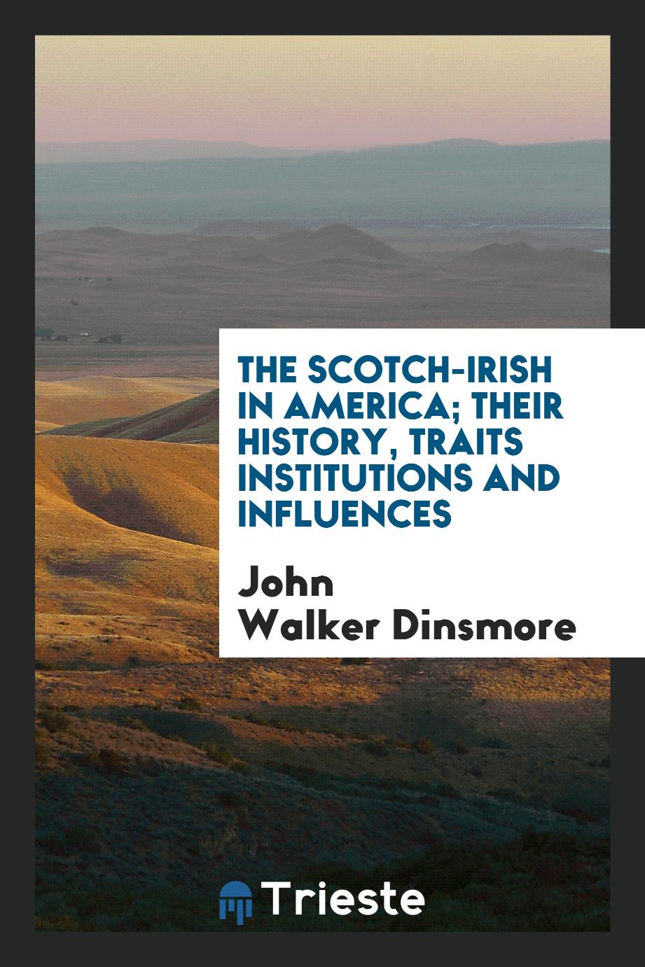 The Scotch-Irish in America; their history, traits institutions and influences