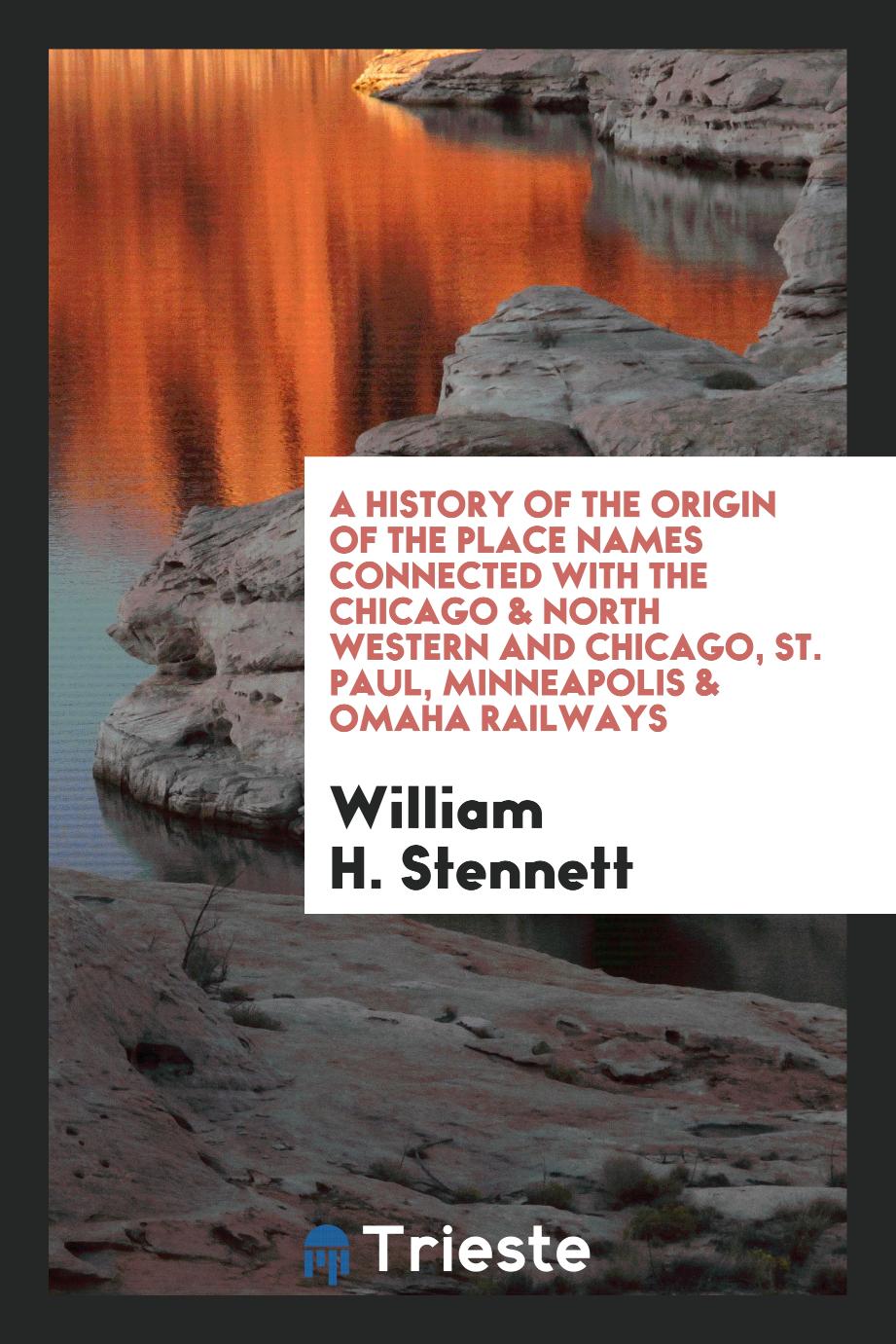 A History of the Origin of the Place Names Connected with the Chicago & North Western and Chicago, St. Paul, Minneapolis & Omaha Railways