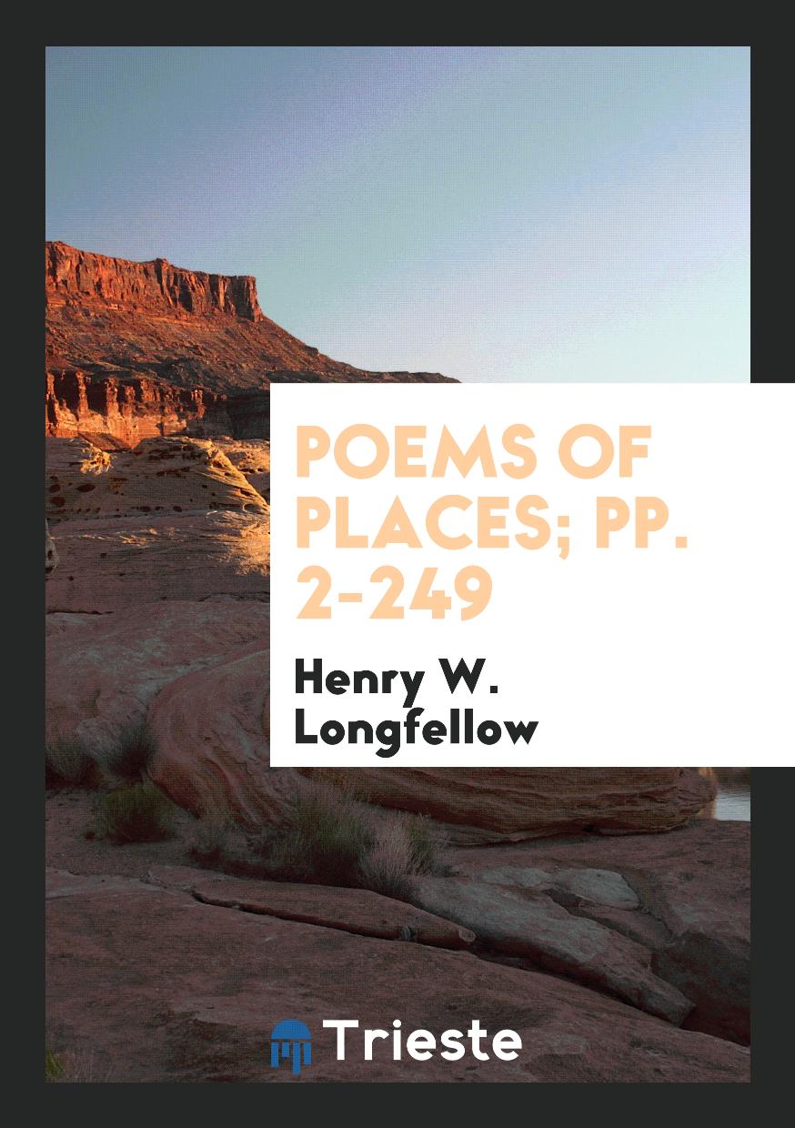 Poems of Places; pp. 2-249